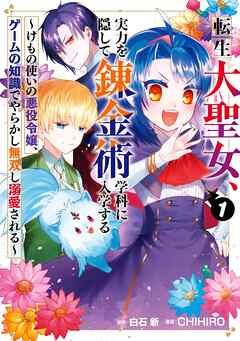 【期間限定　無料お試し版】転生大聖女、実力を隠して錬金術学科に入学する　～けもの使いの悪役令嬢、ゲームの知識でやらかし無双し溺愛される～