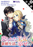 売られた王女なのに新婚生活が幸せです（コミック） 分冊版 ： 8