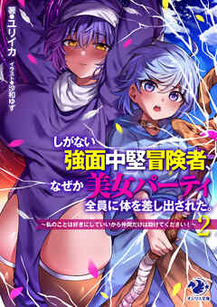 しがない強面中堅冒険者、なぜか美女パーティ全員に体を差し出された。 2 ～私のことは好きにしていいから仲間だけは助けてください！～