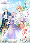 追放される前に国を出たら毎日が楽しいです！【分冊版】6