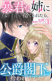 【期間限定　無料お試し版】暴君な姉に捨てられたら、公爵閣下に拾われました