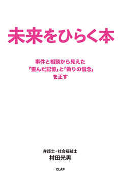 未来をひらく本 事件と相談から見えた「歪んだ記憶」と「偽りの信念」を正す