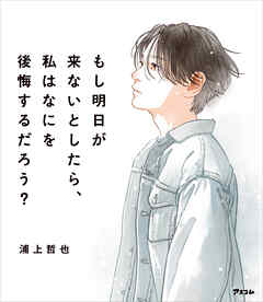 もし明日が来ないとしたら、私はなにを後悔するだろう？