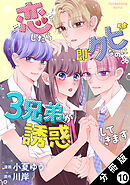 恋したら即クビなのに３兄弟が誘惑してきます 分冊版 ： 10