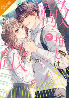 敵の推しは、敵ですか？【合本版】[下巻]