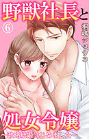 野獣社長と処女令嬢～政略結婚はじめました～ 6