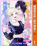 【期間限定　試し読み増量版】【合本版】記憶をなくした取り巻き令嬢は、一途な冷酷鬼畜剣士にせまられる