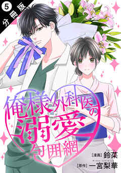 俺様外科医の溺愛包囲網 分冊版 ： 5（最新刊） - 鈴菜/一宮梨華 - 女性マンガ・無料試し読みなら、電子書籍・コミックストア ブックライブ