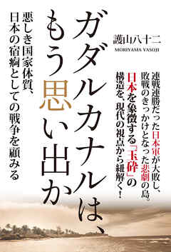 ガダルカナルは、もう思い出か 悪しき国家体質、日本の宿痾としての戦争を顧みる