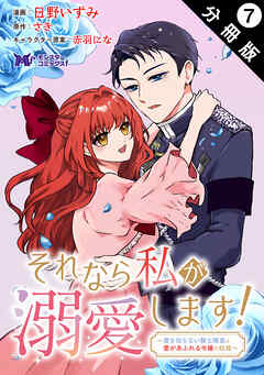 それなら私が溺愛します！～愛を知らない騎士隊長と愛があふれる令嬢の結婚～（コミック） 分冊版 ： 7
