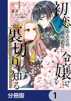 初恋の人との晴れの日に令嬢は裏切りを知る【分冊版】