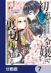 初恋の人との晴れの日に令嬢は裏切りを知る【分冊版】