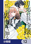 初恋の人との晴れの日に令嬢は裏切りを知る【分冊版】　12