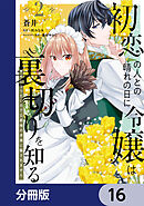 初恋の人との晴れの日に令嬢は裏切りを知る【分冊版】　16