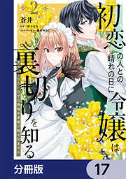 初恋の人との晴れの日に令嬢は裏切りを知る【分冊版】