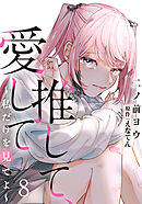 推して、愛して～私だけを見てよ～ 8巻