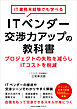 IT業務未経験でも学べるITベンダー交渉力アップの教科書　プロジェクトの失敗を減らしITコストを削減