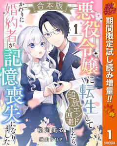 【期間限定　試し読み増量版】【合本版】悪役令嬢に転生して追放エンドを回避したら、かわりに婚約者が記憶喪失になりました