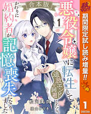 【期間限定　試し読み増量版】【合本版】悪役令嬢に転生して追放エンドを回避したら、かわりに婚約者が記憶喪失になりました