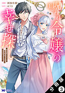 呪われ令嬢の幸せ探し～婚約破棄されましたが、謎の魔法使いに出会って人生が変わりました～（コミック） 分冊版 ： 3