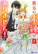 貴方に未練はありません！～浮気者の婚約者を捨てたら王子様の溺愛が待っていました～（コミック） ： 5
