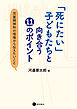 「死にたい」子どもたちと向き合う１１のポイント　児童精神科の現場から伝えたいこと