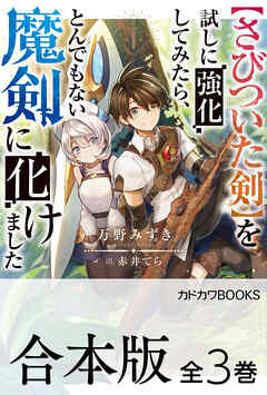 【合本版】【さびついた剣】を試しに強化してみたら、とんでもない魔剣に化けました　全３巻