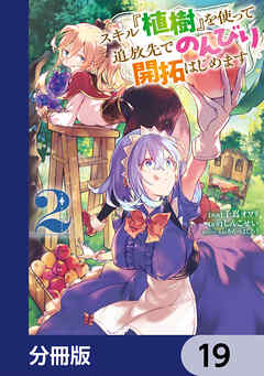 スキル『植樹』を使って追放先でのんびり開拓はじめます【分冊版】　19