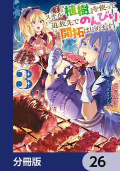 スキル『植樹』を使って追放先でのんびり開拓はじめます【分冊版】　26