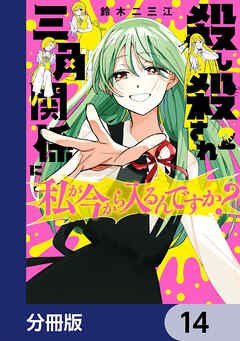 殺し殺され三角関係に私が今から入るんですか？【分冊版】　14 - 鈴木二三江 - 少年マンガ・無料試し読みなら、電子書籍・コミックストア ブックライブ