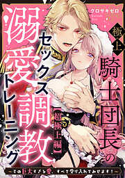 極上騎士団長の溺愛調教～その巨大すぎる愛、すべて受け入れてみせます！～