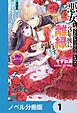悪女と噂される公爵令嬢なので、3年後に離縁しますっ！　冷酷王は花嫁を逃がさない【ノベル分冊版】　1