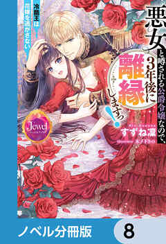 悪女と噂される公爵令嬢なので、3年後に離縁しますっ！　冷酷王は花嫁を逃がさない【ノベル分冊版】　8