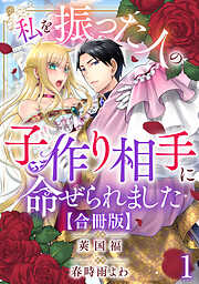 【期間限定　無料お試し版】私を振った人の子作り相手に命ぜられました【合冊版】