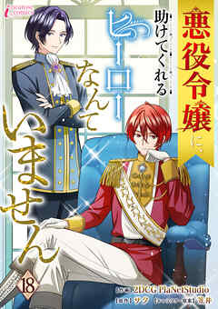 悪役令嬢に、助けてくれるヒーローなんていません 18