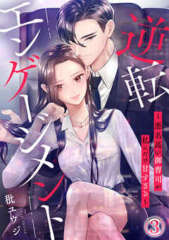 逆転エンゲージメント～悪名高い御曹司が私にだけ甘すぎる～