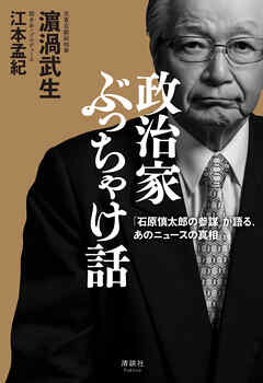 政治家ぶっちゃけ話　「石原慎太郎の参謀」が語った、あのニュースの真相