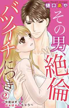 【期間限定　無料お試し版】その男、絶倫バツイチにつき～今夜はずっとはぁはぁしちゃう～