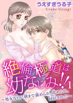 【期間限定　無料お試し版】絶倫極道は幼なじみ!!～処女なのに朝まで舐められ、攻められ、同居され!?～