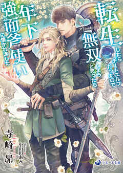 転生したらチートエルフだったので無双しようと思ったら年下強面斧使いに懐かれました