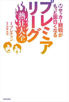 サッカー観戦がもっと面白くなる　プレミアリーグ熱狂大全
