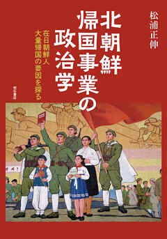 北朝鮮帰国事業の政治学――在日朝鮮人大量帰国の要因を探る