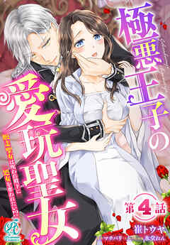 極悪王子の愛玩聖女　脱走聖女は呪われ殿下に処女を奪われたい!?【第4話】