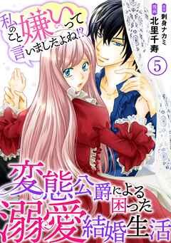 【期間限定　無料お試し版】私のこと嫌いって言いましたよね！？変態公爵による困った溺愛結婚生活