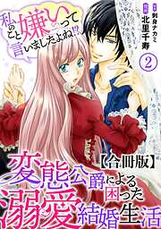 【期間限定　無料お試し版】私のこと嫌いって言いましたよね！？変態公爵による困った溺愛結婚生活　合冊版