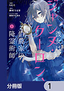 彼女はジャンヌ・クーロン、伯爵家の降霊術師【分冊版】