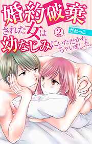 【期間限定　無料お試し版】婚約破棄された女は幼なじみにいただかれちゃいました。