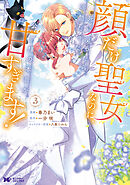 顔だけ聖女なのに、死に戻ったら冷酷だった公爵様の本音が甘すぎます！（コミック） ： 3