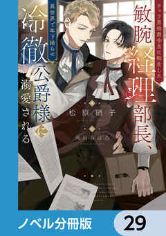 チャラ男伯爵令息に転生した敏腕経理部長、異世界で年下拗らせ冷徹公爵様に溺愛される【ノベル分冊版】　29