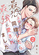 最恐上司と同棲したら最強に愛されました 2巻